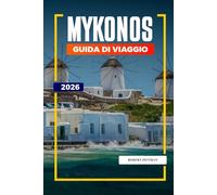 GUIDA DI VIAGGIO MYKONOS 2026: Scopri gemme nascoste, monumenti storici, consigli di viaggio ed esperienze di vacanza indimenticabili