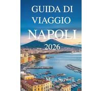 GUIDA DI VIAGGIO NAPOLI 2026: Il viaggio di un abitante del posto attraverso la cultura, il cibo e la vita nel Sud Italia