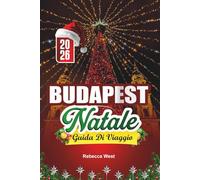 GUIDA DI VIAGGIO NATALE A BUDAPEST 2026: Una magica fuga invernale nella scintillante capitale ungherese