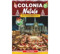 Guida di viaggio natale a Colonia: La guida completa del viaggiatore al mercato dei cuori, ai sei mercati a tema e alle tradizioni della Renania