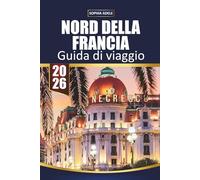 GUIDA DI VIAGGIO NORD FRANCIA 2026: Punti salienti di Normandia, Lille e Champagne, villaggi costieri, città storiche, viaggi panoramici su strada e itinerari facili