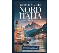 Guida di Viaggio Nord Italia 2026: Guida per principianti a Venezia, Milano, Cinque Terre, Lago di Como, Verona, Bologna e le Dolomiti: consigli ... locali, fiducia da esplorare come un locale
