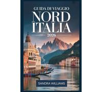 Guida di Viaggio Nord Italia 2026: Guida per principianti a Venezia, Milano, Cinque Terre, Lago di Como, Verona, Bologna e le Dolomiti: consigli ... locali, fiducia da esplorare come un locale