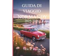 GUIDA DI VIAGGIO NORMANDY2025-2026: Un viaggio lento attraverso il patrimonio, le coste e il fascino senza tempo della Francia