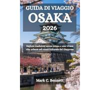 GUIDA DI VIAGGIO OSAKA 2026: Esplora tradizioni senza tempo e una vivace vita urbana nel cuore culturale del Giappone