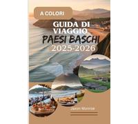 GUIDA DI VIAGGIO PAESI BASCHI 2025-2026 (A COLORI): Una guida locale per esplorare la cucina di livello mondiale, le coste mozzafiato e i villaggi ... Spagna e della bellezza costiera francese