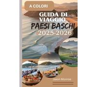 GUIDA DI VIAGGIO PAESI BASCHI 2025-2026 (A COLORI): Una guida locale per esplorare la cucina di livello mondiale, le coste mozzafiato e i villaggi ... Spagna e della bellezza costiera francese