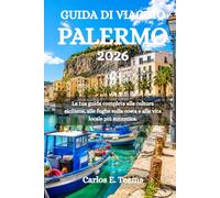 GUIDA DI VIAGGIO PALERMO 2026: La tua guida completa alla cultura siciliana, alle fughe sulla costa e alla vita locale più autentica.
