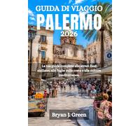 GUIDA DI VIAGGIO PALERMO 2026: La tua guida completa allo street food siciliano, alle fughe sulla costa e alla cultura mediterranea.