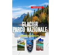 GUIDA DI VIAGGIO PARCO NAZIONALE GLACIER 2026: Scopri gemme nascoste, monumenti storici, consigli di viaggio ed esperienze di vacanza indimenticabili