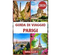 GUIDA DI VIAGGIO PARIGI 2026: Scopri la magia di Parigi: monumenti, segreti locali e gioie quotidiane