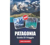 GUIDA DI VIAGGIO PATAGONIA 2026: Viaggi attraverso i paesaggi aspri della Patagonia, le vette imponenti e la natura selvaggia selvaggia
