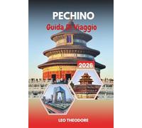 GUIDA DI VIAGGIO PECHINO 2026: Tempio del Cielo, Cultura Hutong, Grande Muraglia, Piazza Tiananmen e Cina Imperiale