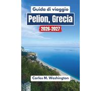 Guida di viaggio Pelion, Grecia 2026-2027: Esplora montagne panoramiche, spiagge tranquille, villaggi tradizionali, monumenti storici, cucina regionale e cultura costiera