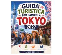 Guida di Viaggio per Bambini a Tokyo 2027: Missioni Interattive in Città, Cultura Giapponese, Avventure Gastronomiche ed Esperienze Indimenticabili in ... 6 ai 12 Anni (Giovani Esploratori del Mondo)