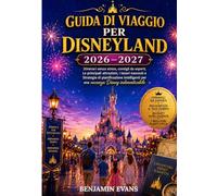 Guida di viaggio per Disneyland 2026-2027: Itinerari senza stress, consigli da esperti,Le principali attrazioni, i tesori nascosti e Strategie di ... per una vacanza Disney indimenticabile
