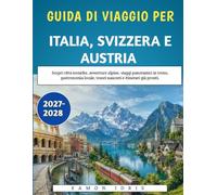 Guida Di Viaggio per Italia, Svizzera E Austria 2027-2028: Scopri città iconiche, avventure alpine, viaggi panoramici in treno, gastronomia locale, tesori nascosti e itinerari già pronti.