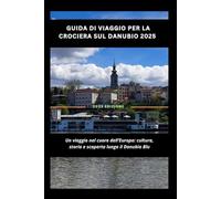 Guida di viaggio per la crociera sul Danubio 2025: Un viaggio nel cuore dell’Europa: cultura, storia e scoperta lungo il Danubio Blu