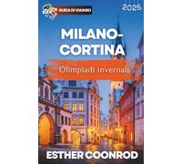 GUIDA DI VIAGGIO PER LE OLIMPIADI INVERNALI MILANO-CORTINA 2026: Scopri i luoghi alpini da non perdere, le sedi e i consigli pratici sui biglietti per uno dei più grandi eventi sportivi