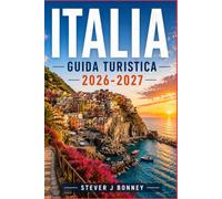 GUIDA DI VIAGGIO PER L'ITALIA 2026-2027: Esplora Roma, Firenze, Venezia e altre città con percorsi ferroviari panoramici, cucina regionale e itinerari giornalieri per ogni stagione