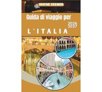 Guida di viaggio per l'Italia 2026-2027: Scopri l'Italia con itinerari giornalieri, consigli gastronomici e informazioni sui trasporti per Roma, Firenze, Venezia e la Costiera Amalfitana