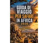 Guida di viaggio per safari in Africa 2026: Scopri una fauna selvatica iconica, paesaggi epici, una cultura autentica e l'avventura di una vita