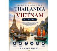 Guida Di Viaggio Per Thailandia E Vietnam 2026-2027: Principali attrazioni, gastronomia locale, spiagge, templi, hotel e consigli di viaggio per un'indimenticabile avventura nel Sud-est asiatico.
