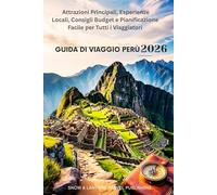 GUIDA DI VIAGGIO PERÙ 2026: Attrazioni Principali, Esperienze Locali, Consigli Budget e Pianificazione Facile per Tutti i Viaggiatori