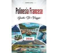 GUIDA DI VIAGGIO POLINESIA FRANCESE 2026: Scopri gemme nascoste, monumenti storici, consigli di viaggio ed esperienze di vacanza indimenticabili