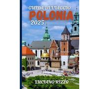 GUIDA DI VIAGGIO POLONIA 2025: Esplora Cracovia, Varsavia, Danzica, castelli, montagne e gemme nascoste in tutta l'Europa orientale