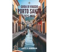 GUIDA DI VIAGGIO PORTO SANTO 2025-2026: Vivi la serenità del paradiso nascosto del Portogallo