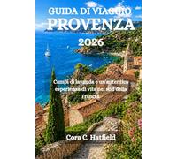 GUIDA DI VIAGGIO PROVENZA 2026: Campi di lavanda e un'autentica esperienza di vita nel sud della Francia.