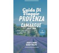 GUIDA DI VIAGGIO PROVENZA E CAMARGUE 2025 - 2026 (TUTTO A COLORI: Il tuo manuale per la BellezzaAttrazioni, tesori nascosti e segreti locali