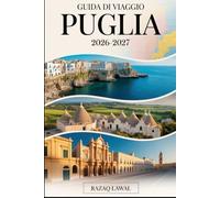 GUIDA DI VIAGGIO PUGLIA 2026-2027: Esplora Bari, Alberobello, Lecce, Ostuni e Polignano una cavalla con consigli da insider, gemme nascoste ed esperienze autentiche italiane