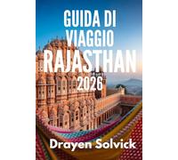 GUIDA DI VIAGGIO RAJASTHAN 2026: Alla scoperta dell'eredità reale dello stato desertico dell'India