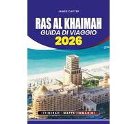 GUIDA DI VIAGGIO RAS AL KHAIMAH 2026: Consigli da Insider, Principali Attrazioni, Soggiorni Adatti alle Famiglie, Avventure Culinarie e Pianificazione Facile per i Visitatori Esordienti