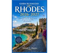 GUIDA DI VIAGGIO RHODES 2026-2027: Spiagge badite dal sole, meraviglie medievali, villaggi nascosti ed esperienze autentiche sulle isole greche