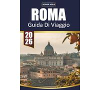 GUIDA DI VIAGGIO ROMA 2026: Colosseo, segreti vaticani, piazze nascoste, cibo locale ed esperienze senza tempo nella città eterna