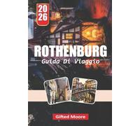 GUIDA DI VIAGGIO ROTHENBURG 2026: Vagare per Rothenburg: scoprire il cuore e l'anima di una città medievale bavarese
