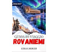 GUIDA DI VIAGGIO ROVANIEMI 2026/2027: La capitale della Lapponia, l'aurora boreale e il villaggio ufficiale di Babbo Natale.