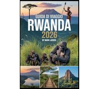 Guida di viaggio rwanda: Scopri le bellezze naturali e il ricco patrimonio del Ruanda: da Kigali ai vulcani
