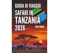 GUIDA DI VIAGGIO SAFARI IN TANZANIA 2026: Esplorare la fauna selvatica, i parchi nazionali e pianificare in modo intelligente