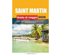 GUIDA DI VIAGGIO SAINT MARTIN 2026: Esplora le spiagge tropicali, la cultura isolana e i punti salienti del fascino caraibico francese e olandese