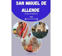GUIDA DI VIAGGIO SAN MIGUEL DE ALLENDE 2025 (A COLORI): Una guida completa a viste panoramiche, città storiche, mappe, destinazioni chiave e avventure all'aria aperta