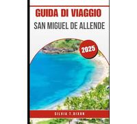 GUIDA DI VIAGGIO SAN MIGUEL DE ALLENDE 2025: La guida completa per i visitatori della splendida città del Messico