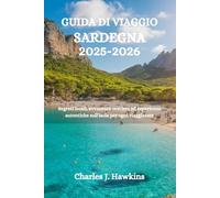 GUIDA DI VIAGGIO SARDEGNA 2025-2026: Segreti locali, avventure costiere ed esperienze autentiche sull'isola per ogni viaggiatore