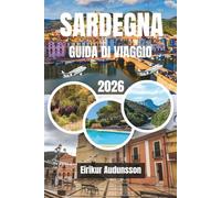 GUIDA DI VIAGGIO SARDEGNA 2026: Scoprite la bellezza della Sardegna, dove spiagge cristalline, antiche tradizioni, paesaggi selvaggi e una ricca ... un'indimenticabile vacanza su un'isola.