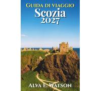 Guida di Viaggio Scozia 2027: Esplora Edimburgo, Glasgow, Highlands, Isola di Skye, castelli, itinerari panoramici, whisky, escursioni e percorsi pratici
