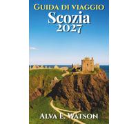 Guida di Viaggio Scozia 2027: Esplora Edimburgo, Glasgow, Highlands, Isola di Skye, castelli, itinerari panoramici, whisky, escursioni e percorsi pratici