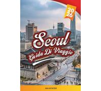 GUIDA DI VIAGGIO SEOUL 2026: Palazzi, K-Pop, Street Food, Shopping, Fiume Han, Templi e Avventure Moderne in Città